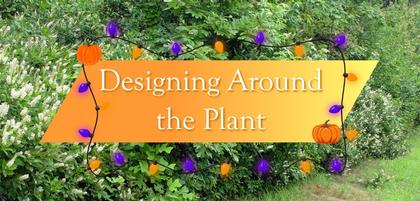 Designing Around the Plants